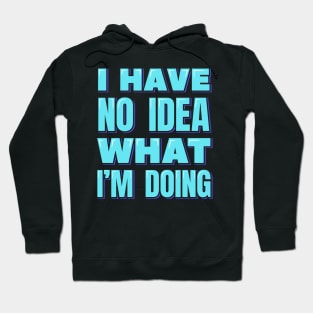 I Have No Idea What I'm Doing Hoodie